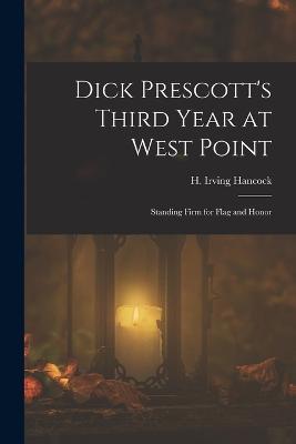 Dick Prescott's Third Year at West Point: Standing Firm for Flag and Honor - H Irving Hancock - cover