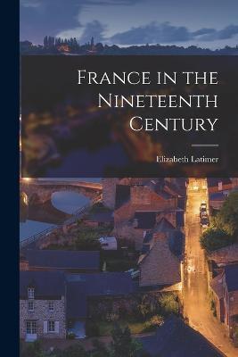 France in the Nineteenth Century - Elizabeth Latimer - cover