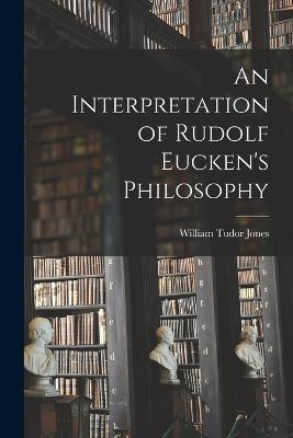 An Interpretation of Rudolf Eucken's Philosophy - William Tudor Jones - cover