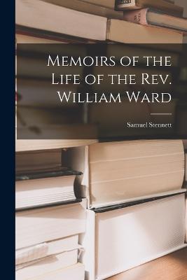 Memoirs of the Life of the Rev. William Ward - Samuel Stennett - cover