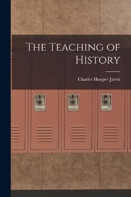 The Teaching of History - Charles Hooper Jarvis - cover