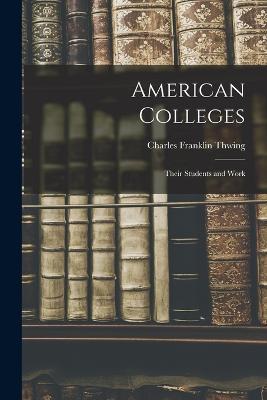 American Colleges: Their Students and Work - Charles Franklin Thwing - cover