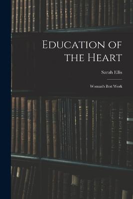 Education of the Heart: Woman's Best Work - Sarah Ellis - cover