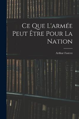 Ce que l'armee peut etre pour la nation - Arthur Fastrez - cover