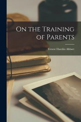 On the Training of Parents - Ernest Hamlin Abbott - cover