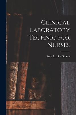 Clinical Laboratory Technic for Nurses - Anna Lemira Gibson - cover