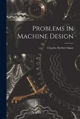 Problems in Machine Design - Charles Herbert Innes - cover