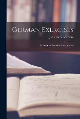 German Exercises: Material to Translate Into German - John Frederick Stein - cover