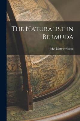 The Naturalist in Bermuda - John Matthew Jones - cover