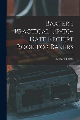 Baxter's Practical Up-to-Date Receipt Book for Bakers - Richard Baxter - cover