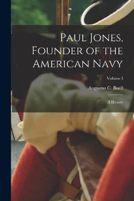Paul Jones, Founder of the American Navy: A History; Volume I - Augustus C Buell - cover