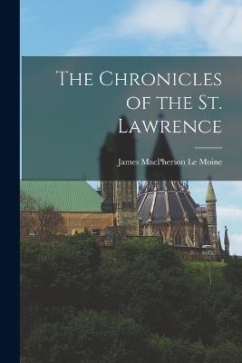 The Chronicles of the St. Lawrence - James MacPherson Le Moine - cover