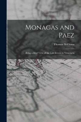Monagas and Paez: Being a Brief View of the Late Events in Venezuela - Thomas Williams - cover
