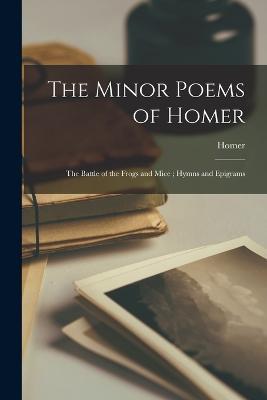 The Minor Poems of Homer: The Battle of the Frogs and Mice; Hymns and Epigrams - Homer - cover