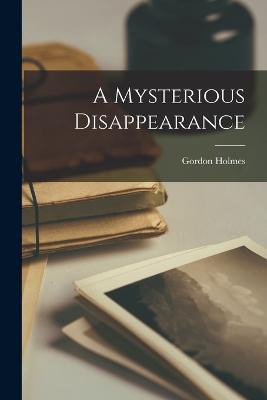 A Mysterious Disappearance - Gordon Holmes - cover