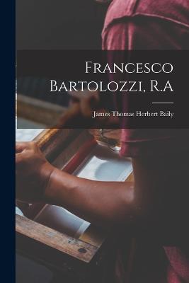 Francesco Bartolozzi, R.A - James Thomas Herbert Baily - cover