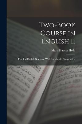 Two-book Course in English II: Practical English Grammar With Exercises in Composition - Mary Frances Hyde - cover