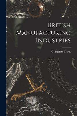 British Manufacturing Industries - G Phillips Bevan - cover