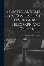 Selected Articles on Government Ownership of Telegraph and Telephone