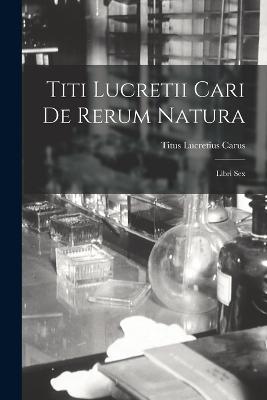 Titi Lucretii Cari de Rerum Natura: Libri Sex - Titus Lucretius Carus - cover