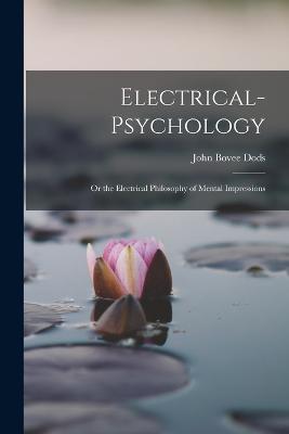 Electrical-Psychology: Or the Electrical Philosophy of Mental Impressions - John Bovee Dods - cover