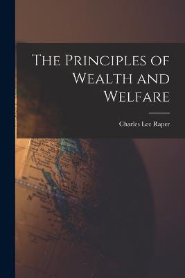 The Principles of Wealth and Welfare - Charles Lee Raper - cover