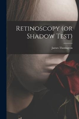 Retinoscopy (or Shadow Test) - James Thorington - cover
