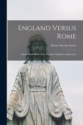 England Versus Rome: A Brief Hand-book of the Roman Catholic Controversey - Henry Barclay Swete - cover