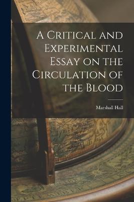A Critical and Experimental Essay on the Circulation of the Blood - Marshall Hall - cover