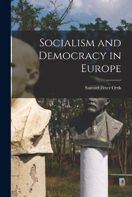 Socialism and Democracy in Europe - Samuel Peter Orth - cover