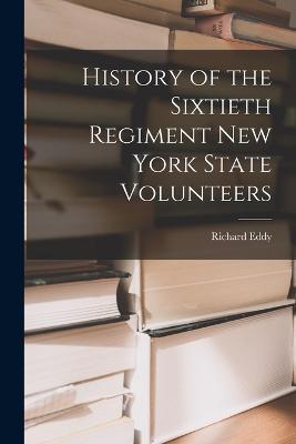 History of the Sixtieth Regiment New York State Volunteers - Richard Eddy - cover