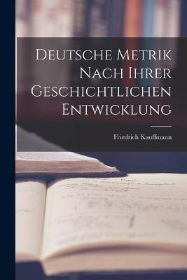 Deutsche Metrik Nach Ihrer Geschichtlichen Entwicklung - Friedrich Kauffmann - cover