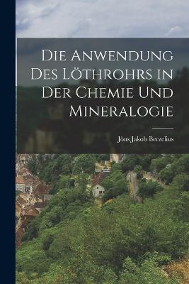 Die Anwendung des Loethrohrs in der Chemie und Mineralogie - Joens Jakob Berzelius - cover