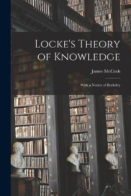 Locke's Theory of Knowledge: With a Notice of Berkeley - McCosh James - cover