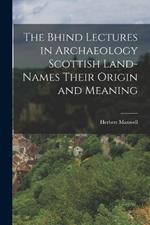 The Bhind Lectures in Archaeology Scottish Land-Names Their Origin and Meaning
