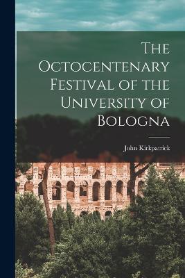 The Octocentenary Festival of the University of Bologna - John Kirkpatrick - cover