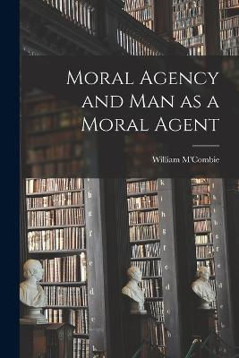 Moral Agency and Man as a Moral Agent - William M'Combie - cover