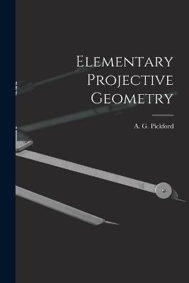 Elementary Projective Geometry - A G Pickford - cover