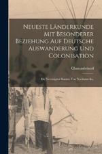 Neueste Landerkunde mit besonderer Beziehung auf deutsche Auswanderung und Colonisation: Die Vereinigten Staaten von Nordamerika.