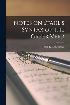 Notes on Stahl's Syntax of the Greek Verb - Gildersleeve Basil L (Basil Lanneau) - cover