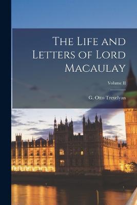 The Life and Letters of Lord Macaulay; Volume II - G Otto Trevelyan - cover