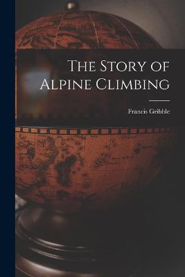The Story of Alpine Climbing - Francis Gribble - cover