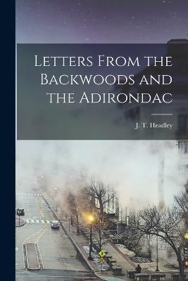 Letters From the Backwoods and the Adirondac - J T Headley - cover