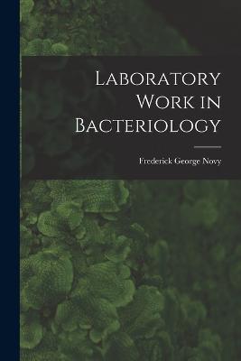 Laboratory Work in Bacteriology - Frederick George Novy - cover