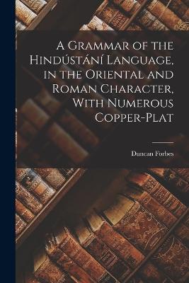 A Grammar of the Hindústání Language, in the Oriental and Roman Character, With Numerous Copper-plat - Duncan Forbes - cover