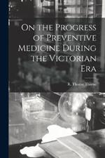 On the Progress of Preventive Medicine During the Victorian Era