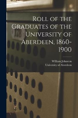 Roll of the Graduates of the University of Aberdeen, 1860-1900 - William Johnston - cover