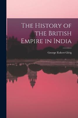 The History of the British Empire in India - George Robert Gleig - cover