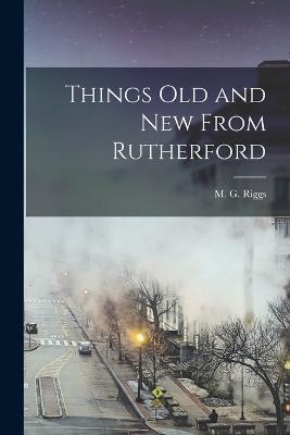 Things Old and New From Rutherford - M G Riggs - cover