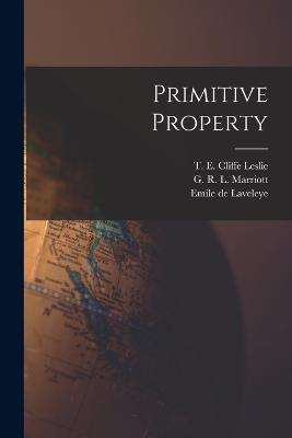 Primitive Property - Emile De Laveleye,G R L Marriott,T E Cliffe Leslie - cover